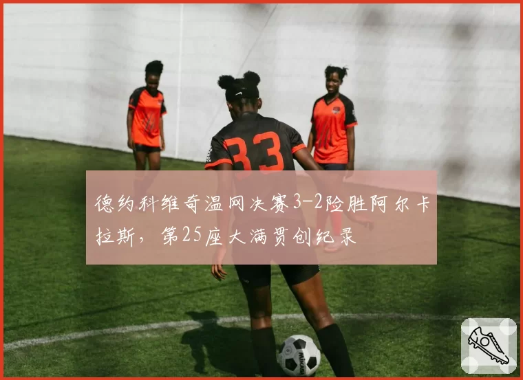 德约科维奇温网决赛3-2险胜阿尔卡拉斯,第25座大满贯创纪录
